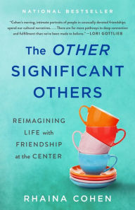 Download free ebooks for mobile The Other Significant Others: Reimagining Life with Friendship at the Center by Rhaina Cohen 9781250280916 (English Edition)