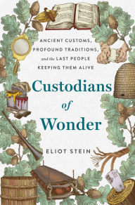 Download ebooks free Custodians of Wonder: Ancient Customs, Profound Traditions, and the Last People Keeping Them Alive 9781250281098 by Eliot Stein  (English literature)