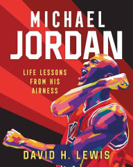 Title: Michael Jordan: Life Lessons from His Airness, Author: David H. Lewis