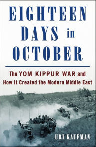 Title: Eighteen Days in October: The Yom Kippur War and the Making of the Modern Middle East, Author: Uri Kaufman