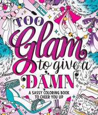 Free book ipod download Too Glam To Give A Damn: A Sassy Coloring Book to Cheer You Up (English Edition)