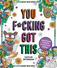 Title: You F*cking Got This: Motivational Profanity to Color & Display, Author: Caitlin Peterson