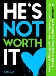 He's Not Worth It: A Journal for Ending the Toxic Cycle, Taking Control of Your Emotions, and Finding True Love