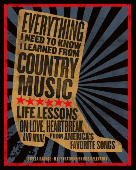 Everything I Need To Know Learned from Country Music: Life Lessons on Love, Heartbreak, and More America's Favorite Songs