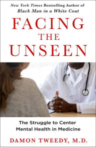 Title: Facing the Unseen: The Struggle to Center Mental Health in Medicine, Author: Damon Tweedy M.D.