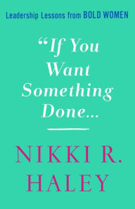 Kindle e-books new release If You Want Something Done: Leadership Lessons from Bold Women  by Nikki R. Haley, Nikki R. Haley (English Edition)