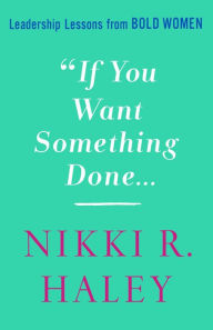 Ipod download books If You Want Something Done: Leadership Lessons from Bold Women PDB FB2 CHM (English literature) 9781250284976 by Nikki R. Haley, Nikki R. Haley