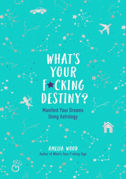 What's Your F*cking Destiny?: Manifest Your Dreams Using Astrology