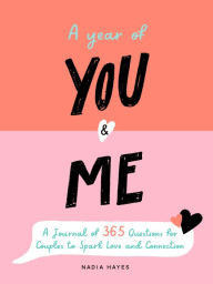 Title: A Year of You and Me: A Journal of 365 Questions for Couples to Spark Love and Connection, Author: Nadia Hayes