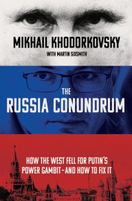 Free book downloads The Russia Conundrum: How the West Fell for Putin's Power Gambit--and How to Fix It in English 9781250285591 by Mikhail Khodorkovsky, Martin Sixsmith, Mikhail Khodorkovsky, Martin Sixsmith