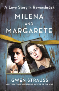 Title: Milena and Margarete: A Love Story in Ravensbrück, Author: Gwen Strauss
