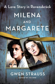 Title: Milena and Margarete: A Love Story in Ravensbrück, Author: Gwen Strauss