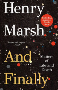 Book database free download And Finally: Matters of Life and Death by Henry Marsh, Henry Marsh