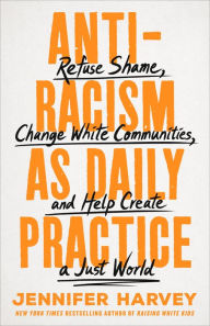 Free read ebooks download Antiracism as Daily Practice: Refuse Shame, Change White Communities, and Help Create a Just World
