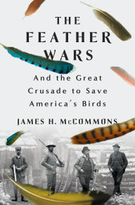 Title: The Feather Wars: and the Great Crusade to Save America's Birds, Author: James H. McCommons