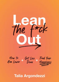 Free pdf book downloader Lean the F*ck Out: How to Aim Lower, Get Less Done, and Find Your Happiness 9781250287083 CHM PDB by Talia Argondezzi (English Edition)