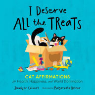 Title: I Deserve All the Treats: Cat Affirmations for Health, Happiness, and World Domination, Author: Jennifer Calvert