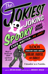 Title: The Jokiest Joking Spooky Joke Book Ever Written . . . No Joke: 1,001 Giggling Gags About Goblins, Ghosts, and Ghouls, Author: Brian Boone