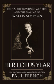 Online free ebook downloading Her Lotus Year: China, the Roaring Twenties, and the Making of Wallis Simpson 9781250287472 PDB ePub iBook (English literature) by Paul French