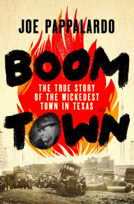 Title: Boomtown: The True Story of the Wickedest Town in Texas, Author: Joe Pappalardo