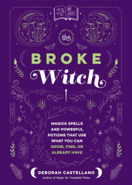 Free download ebooks share The Broke Witch: Magick Spells and Powerful Potions that Use What You Can Grow, Find, or Already Have (English Edition)