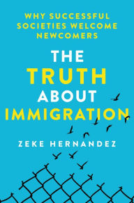 Free e book to download The Truth About Immigration: Why Successful Societies Welcome Newcomers by Zeke Hernandez English version 9781250288240