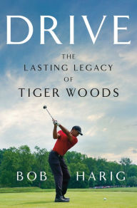 Download google book online Drive: The Lasting Legacy of Tiger Woods by Bob Harig