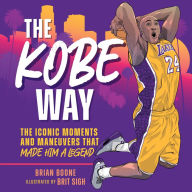 Ipod books download The Kobe Way: The Iconic Moments and Maneuvers That Made Him a Legend by Brian Boone, Brit Sigh