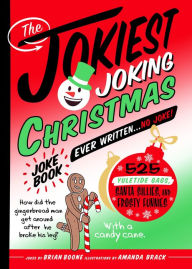 Title: The Jokiest Joking Christmas Joke Book Ever Written . . . No Joke!: 525 Yuletide Gags, Santa Sillies, and Frosty Funnies, Author: Brian Boone