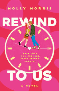 Title: Rewind To Us: A Novel, Author: Molly Morris