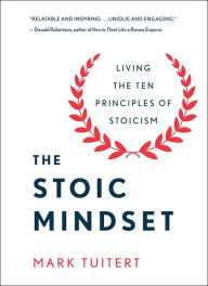 Title: The Stoic Mindset: Living the Ten Principles of Stoicism, Author: Mark Tuitert