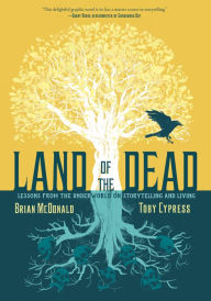 Title: Land of the Dead: Lessons from the Underworld on Storytelling and Living, Author: Brian McDonald