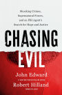 Chasing Evil: Shocking Crimes, Supernatural Forces, and an FBI Agent's Search for Hope and Justice