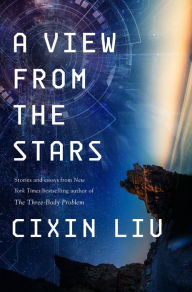 Title: A View from the Stars: Stories and Essays, Author: Cixin Liu