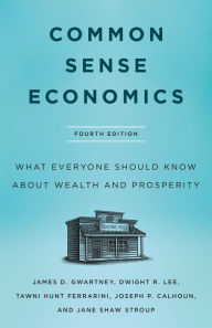 Free audio books for download Common Sense Economics: What Everyone Should Know About Wealth and Prosperity, Fourth Edition ePub CHM 9781250292629 by James D. Gwartney, Jane Shaw Stroup, Dwight R. Lee, Tawni Hunt Ferrarini, Joseph P. Calhoun English version