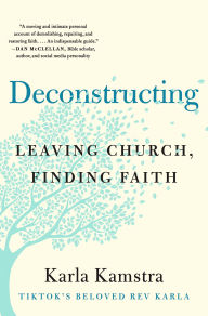 Title: Deconstructing: Leaving Church, Finding Faith, Author: Karla Kamstra