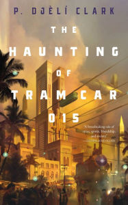 Title: The Haunting of Tram Car 015, Author: P. Djèlí Clark