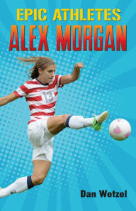 Title: Alex Morgan (Epic Athletes Series #2), Author: Dan Wetzel