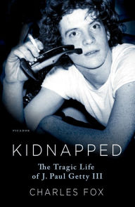 Title: Kidnapped: The Tragic Life of J. Paul Getty III, Author: Charles Fox
