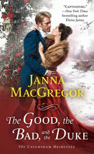 Title: The Good, the Bad, and the Duke: The Cavensham Heiresses, Author: Janna MacGregor