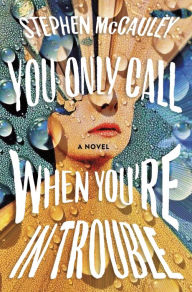 Download free new books online You Only Call When You're in Trouble: A Novel by Stephen McCauley