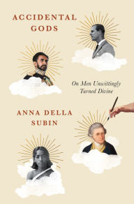 Title: Accidental Gods: On Men Unwittingly Turned Divine, Author: Anna Della Subin