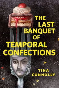 Title: The Last Banquet of Temporal Confections: A Tor.com Original, Author: Tina Connolly