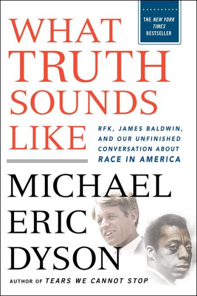 What Truth Sounds Like: Robert F. Kennedy, James Baldwin, and Our Unfinished Conversation About Race in America