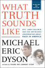 What Truth Sounds Like: Robert F. Kennedy, James Baldwin, and Our Unfinished Conversation About Race in America