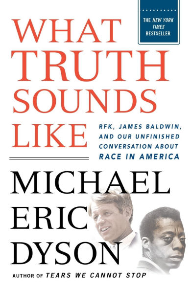 What Truth Sounds Like: Robert F. Kennedy, James Baldwin, and Our Unfinished Conversation About Race America