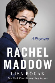 Title: Rachel Maddow: A Biography, Author: Lisa Rogak