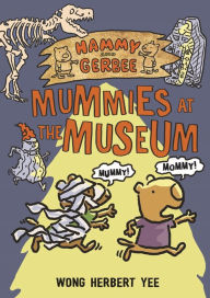 Title: Hammy and Gerbee: Mummies at the Museum, Author: Wong Herbert Yee