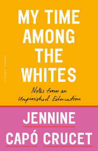 Free download books from google books My Time Among the Whites: Notes from an Unfinished Education 9781250299437 by Jennine Capó Crucet