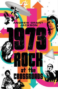 Title: 1973: Rock at the Crossroads, Author: Andrew Grant Jackson